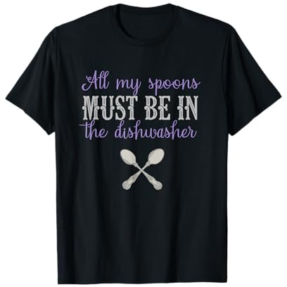 Fibro Funny My Spoons in The Dishwasher Spoonie Fibromyalgia T-Shirt