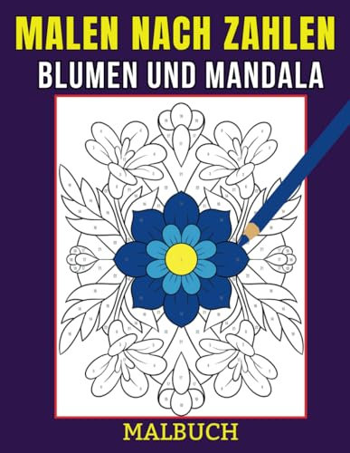 Malen nach Zahlen Blumen und Mandala Malbuch: Schön Malen nach Zahlen Malbuch für Senioren im Großdruck Erwachsene Anfänger Frauen und Männer Mädchen 50 einfache und einfache ... Szenen