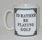 I'd Rather Be Playing Golf Mug Novelty Gift