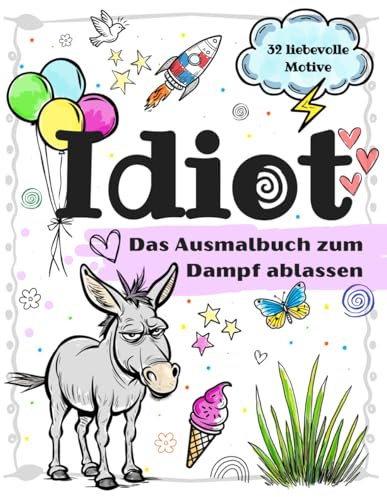 Idiot - Das Ausmalbuch zum Dampf ablassen: 32 Motive mit fiesen Sprüchen und Schimpfwörtern zum kreativen Abreagieren – das perfekte Geschenk für ... für dich selbst zum farbenfrohen entspannen