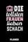 DIE TOLLSTEN FRAUEN LIEBEN SCHACH PLANER: DIN A5 TAGESPLANER Schach Buch | Schach spielen | Schachbuch für Anfänger Kinder | Schachspiel | Schachbrett | Brettspiel | Einsteiger Geschenk