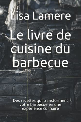 Le livre de cuisine du barbecue: Des recettes qui transforment votre barbecue en une expérience culinaire
