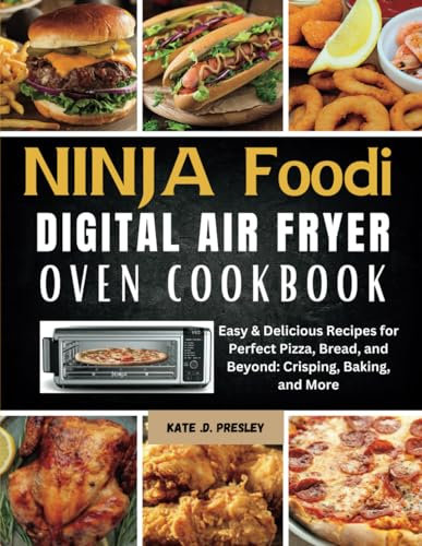NINJA FOODI DIGITAL AIR FRYER OVEN COOKBOOK: Easy & Delicious Recipes for Perfect Pizza, Bread, and Beyond: Crisping, Baking, and More
