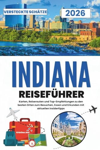 Indiana Reiseführer 2026: Karten, Reiserouten und Top-Empfehlungen zu den besten Orten zum Besuchen, Essen und Erkunden mit aktuellen Insidertipps