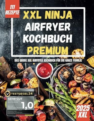 XXL Ninja Airfryer Kochbuch Premium: [FARBAUSGABE] 111 Einfache, Schnelle & Gesunde Airfryer Rezepte für jeden Anlass | Das große Kochbuch Heißluftfritteuse inkl. Insider Tipps