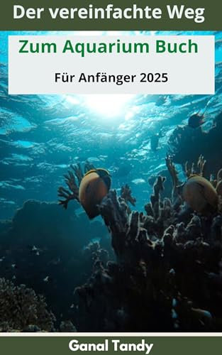 Der vereinfachte Weg zum Aquarium Buch für Anfänger 2025