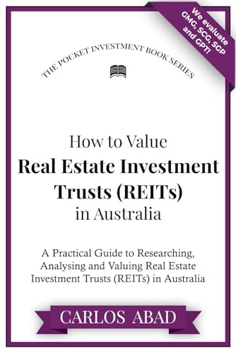 How to Value Real Estate Investment Trusts (REITs) in Australia: A Practical Guide to Researching, Analysing and Valuing Real Estate Investment Trusts (REITs) in Australia