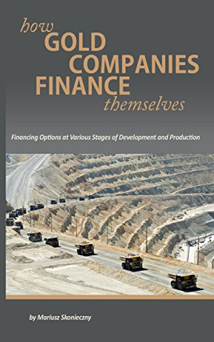 How Gold Companies Finance Themselves: Financing Options at Various Stages of Development and Production (English Edition)