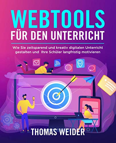Webtools für den Unterricht: Wie Sie zeitsparend und kreativ digitalen Unterricht gestalten und Ihre Schüler langfristig motivieren
