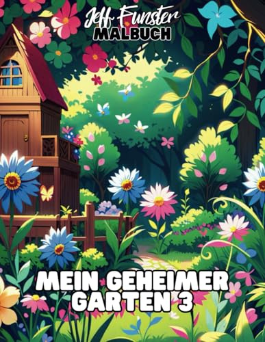 Mein geheimer Garten 3 – Entdecke die Magie der Natur mit 50 Ausmalmotiven: Ein liebevoll gestaltetes Ausmalbuch für Kinder, Jugendliche & Erwachsene, die Natur und Kreativität lieben