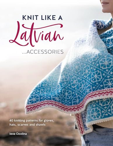 Knit Like a Latvian: … Accessories: 40 knitting patterns for gloves, hats, scarves and shawls (English Edition)