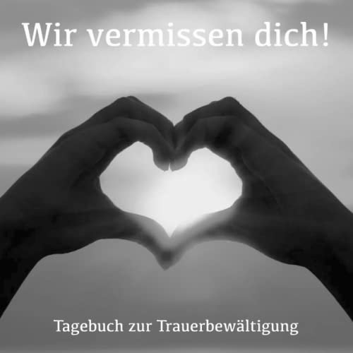 Tagebuch zur Trauerbewältigung: Wir vermissen dich! Erinnerungsalbum und Trauertagebuch zur Hilfe bei der Trauerbewältigung.