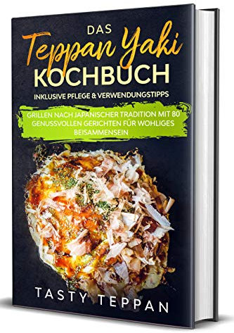 Das Teppan Yaki Kochbuch: Grillen nach japanischer Tradition mit 80 genussvollen Gerichten für wohliges Beisammensein - Inklusive Pflege & Verwendungstipps