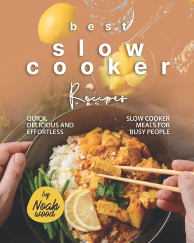 Best Slow Cooker Recipes: Quick, Delicious and Effortless Slow Cooker Meals for Busy People