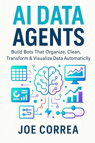 AI Data Agents: Build Bots That Organize, Clean, Transform & Visualize Data Automatically (The No-Code AI Agent Builder, Band 8)