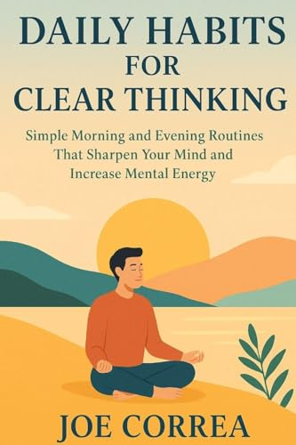 Daily Habits for Clear Thinking: Simple Morning and Evening Routines That Sharpen Your Mind and Increase Mental Energy (Focus & Flow Academy, Band 4)