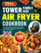 Tower Family Size Air Fryer Cookbook: 1500 Days Quick & Easy Tower Air Fryer Recipes For Beginners Make Every Meal a Flavorful Delight and Eat Healthier