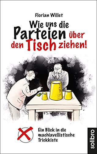 Wie uns die Parteien über den Tisch ziehen!: Ein Blick in die machiavellistische Trickkiste (Klarschiff 12)