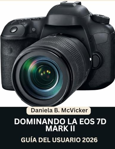Domina La Eos 7D Mark II: Guía De Usuario 2026: Manual paso a paso para dominar la captura de imágenes, el vídeo, la edición y consejos y trucos de expertos para principiantes y personas mayores.