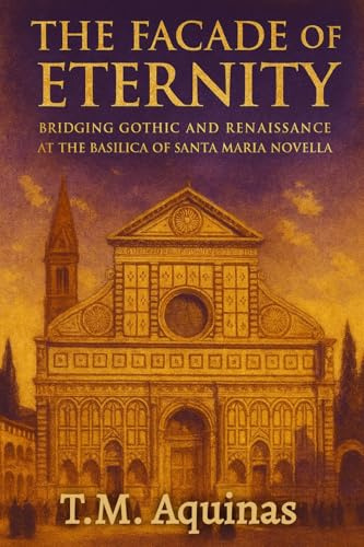 The Facade of Eternity: Bridging Gothic and Renaissance at The Basilica of Santa Maria Novella (Pilgrimage to the Sacred: Italy's Holy Shrines)