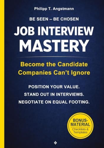 Be Seen. Be Chosen. Job Interview Mastery: From Application to Offer - Position Your Value. Build Real Confidence. Negotiate on Equal Footing.: Become ... in Interviews, and Negotiate on Equal Terms.