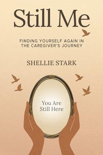 Still Me: Finding Yourself Again in the Caregiver's Journey