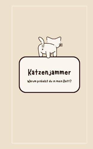Katzenjammer - Warum pinkelst du in mein Bett?: Selbsthilfebuch für Katzenbesitzer, Tagebuch, Notizbuch für Katzen die ins Bett pinkeln, Territoriales ... Katzenpsychologie und Harnmarkieren