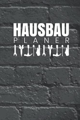 Hausbau Planer: Logbuch für Bauprojekte und Renovierung - Hausbau Tagebuch zum Planen und Dokumentieren von Anbau, Umbau und Ausbau