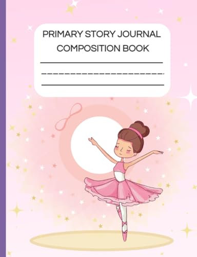 Ballerina Composition Book: Grade Level K-2. Story Journal Dotted Midline and Picture Space Composition School Exercise Book Early Childhood to Kindergarten.: Ballet