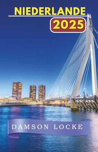 NIEDERLANDE REISEFÜHRER 2025: Ein aktualisiertes und umfassendes Niederlande-Erlebnis: Reiseziele, die man gesehen haben muss, versteckte Schätze, ... beste Reisezeit und wichtige Reisetipps.