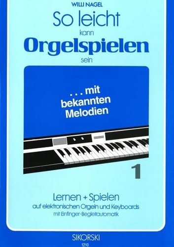 So leicht kann Orgelspielen sein: Lernen + Spielen auf elektronischen Orgeln und Keyboards mit Einfinger-Begleitautomatik. Heft 1. keyboard.