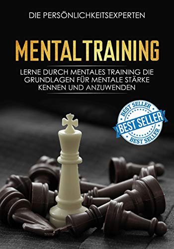 Mentaltraining: Lerne durch mentales Training die Grundlagen für mentale Stärke kennen und anzuwenden