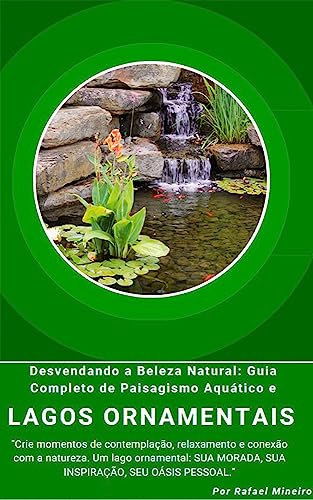 Desvendando a Beleza Natural - Guia Completo de Paisagismo Aquático e Lagos Ornamentais: Transforme sua casa em um oásis de serenidade e beleza com o guia ... aquático e lagos. (Portuguese Edition)