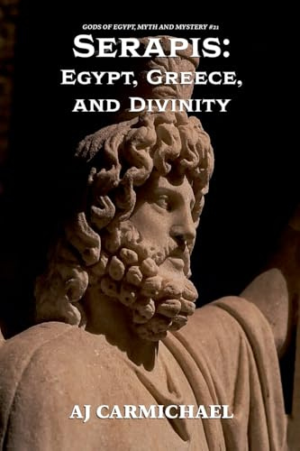 Serapis: Egypt, Greece, and Divinity (Gods of Egypt, Myth and Mystery, Band 21)