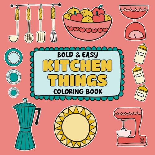 Bold & Easy Kitchen Things Coloring Book: 40 Fun & Pretty Designs with Microwave, Kettle, Mixer and More Simple Big Drawings for Adults and Kids