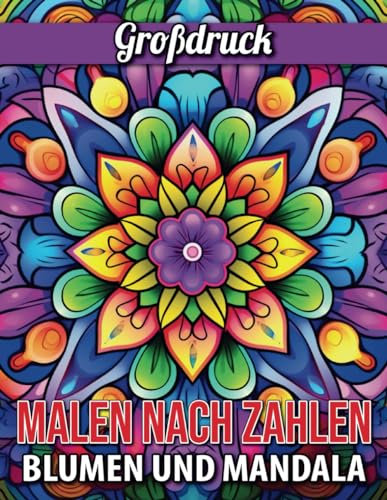 Großdruck Blumen und Mandala Malen nach Zahlen: Schön Malen nach Zahlen Malbuch für Senioren im Großdruck Erwachsene Anfänger Frauen und Männer Mädchen 50 einfache und einfache ... Szenen
