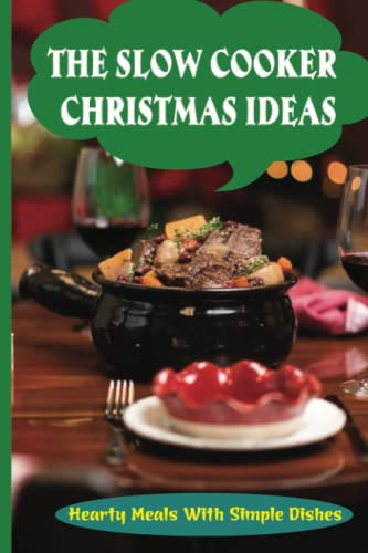 The Slow Cooker Christmas Ideas: Hearty Meals With Simple Dishes