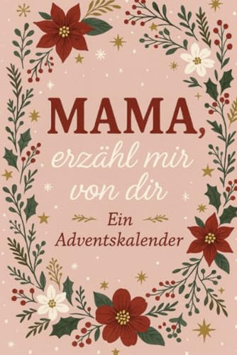 Mama, erzähl mir von dir – Adventskalender: 24 emotionale Fragen an Mama – Ein persönliches Erinnerungsbuch zum Ausfüllen, Erzählen und Weitergeben