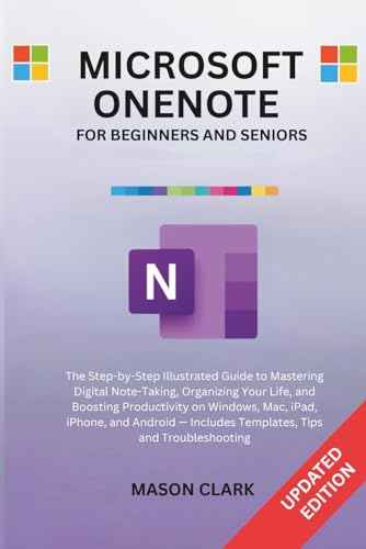 Microsoft OneNote for Beginners and Seniors: The Step-by-Step Illustrated Guide to Mastering Digital Note-Taking, Organizing Your Life, and Boosting ... AI, Gadgets, and Future Tech Simplified)