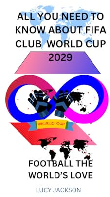 ALL YOU NEED TO KNOW ABOUT FIFA CLUB WORLD CUP 2029: Football the World’s Love