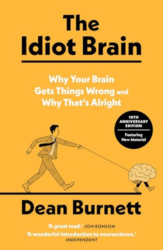 The Idiot Brain: Why Your Brain Gets Things Wrong and Why That's Alright