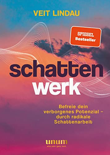 Schattenwerk: Befreie dein verborgenes Potenzial – durch radikale Schattenarbeit (unum | Spiritualität)