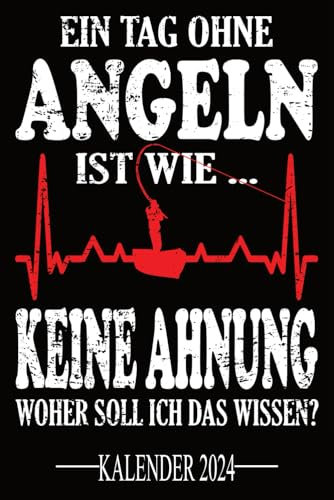 Ein Tag ohne Angeln Ist wie... Keine Ahnung Woher soll ich das wissen? Kalender 2024: Jahresplaner für das Jahr 2024. Für alle Angler, Fischer und ... - Organizer und Zeitplaner für 1 Jahr