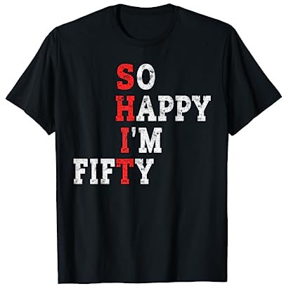 Funny 50th Birthday Gift So Happy I'm Fifty 50 Years Old T-Shirt