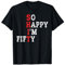 Funny 50th Birthday Gift So Happy I'm Fifty 50 Years Old T-Shirt