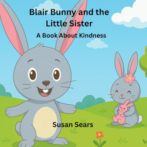 Blair Bunny and the Little Sister: A Book About Kindness (Blair Bunny's Adventures)