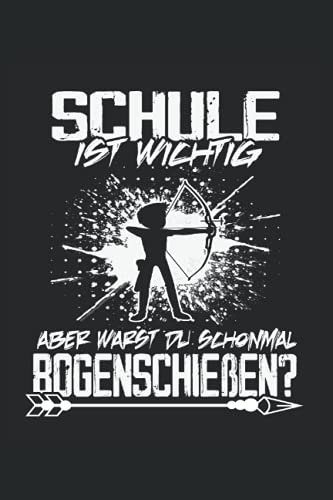 Schule ist wichtig aber warst du schonmal Bogenschießen?: Bogenschießen Notizbuch - Notizblock für Bogenschützen- Mach Notizen für dein Training - Geschenk für den Bogensport Schützenverein.