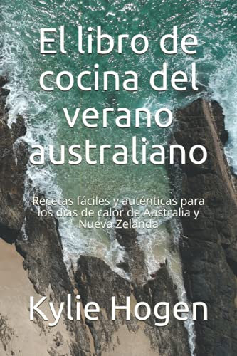 El libro de cocina del verano australiano: Recetas fáciles y auténticas para los días de calor de Australia y Nueva Zelanda