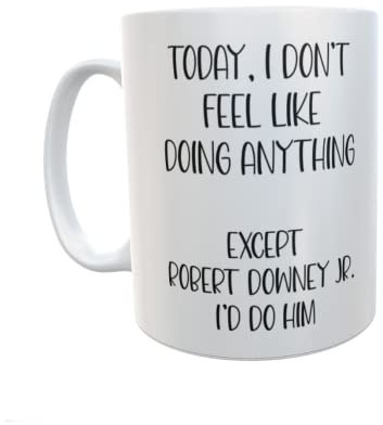 Decalarama Robert Downey Mug Gift - I Don't Feel Like Doing Anything Except Robert Downey Jr. I'd Do Him - Novelty Fan Thirst Cup
