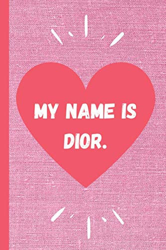 my name is Dior.: Notebook PERFECT FOR INSPIRATIONAL GIFTS FOR GIRLS AND MOTIVATIONAL GIFTS FOR WOMEN OF ALL AGES / Lined Notebook / Journal Gift, 120 Pages, 6x9, Soft Cover, Matte Finish.